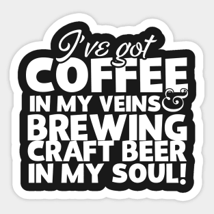 I've Got Coffee In My Veins & Brewing Craft Beer In My Soul Sticker